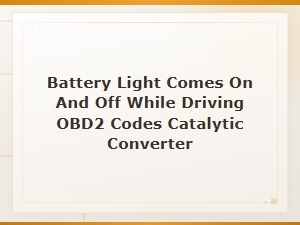 Battery Light on and Off While Driving Obd2 Codes and Catalytic Converter Issues