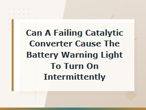 Can a Failing Catalytic Converter Cause the Battery Warning Light to Turn on Intermittently