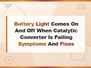 Battery Light Comes on and Off: Catalytic Converter Failing Symptoms and Fixes